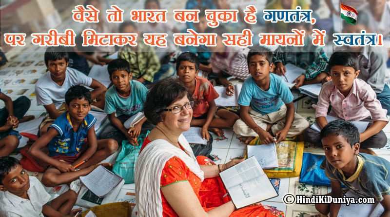 वैसे तो भारत बन चुका है गणतंत्र, पर गरीबी मिटाकर यह बनेगा सही मायनों में स्वतंत्र।