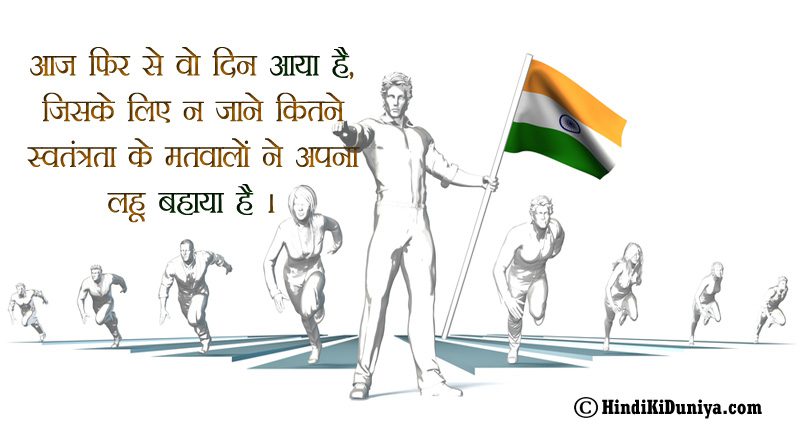 आज फिर से वो दिन आया है, जिसके लिए न जाने कितने स्वतंत्रता के मतवालों ने अपना लहू बहाया है।